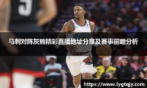 马刺对阵灰熊精彩直播地址分享及赛事前瞻分析