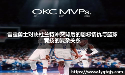 雷霆勇士对决杜兰特冲突背后的恩怨情仇与篮球竞技的复杂关系